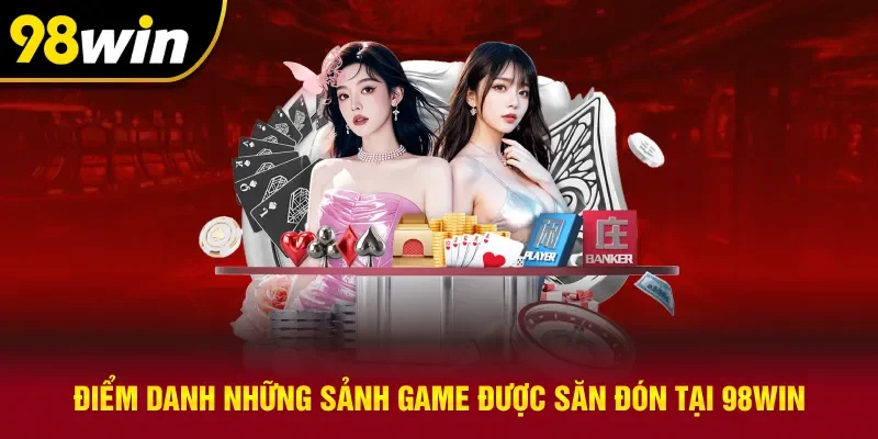 Sảnh game được săn đón nhất tại nhà cái 98win